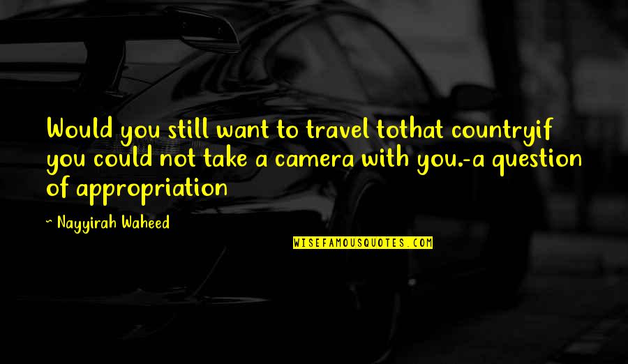 Zaritskaya Quotes By Nayyirah Waheed: Would you still want to travel tothat countryif Zaritskaya Quotes By Nayyirah Waheed: Would you still want to travel tothat countryif