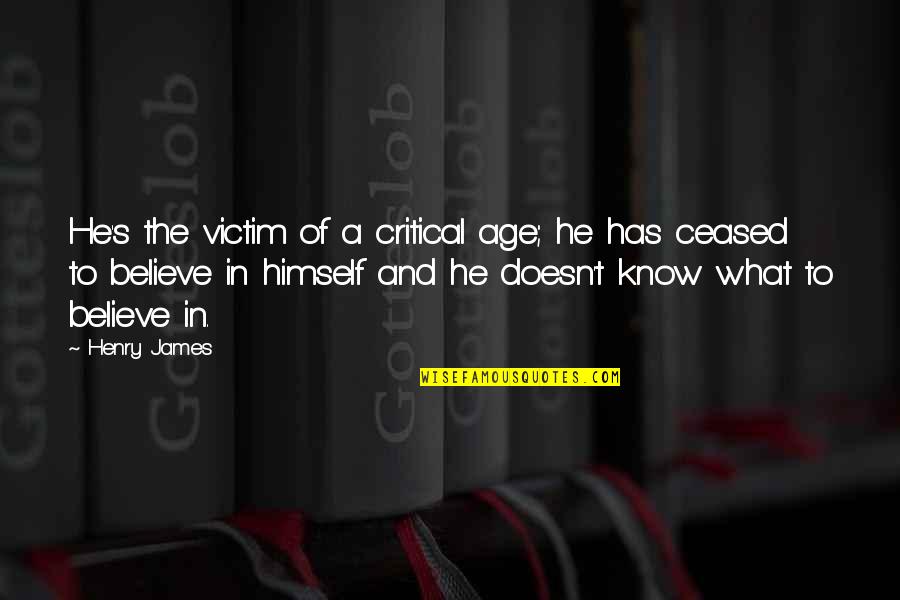 Zaritsky Endodontics Quotes By Henry James: He's the victim of a critical age; he Zaritsky Endodontics Quotes By Henry James: He's the victim of a critical age; he