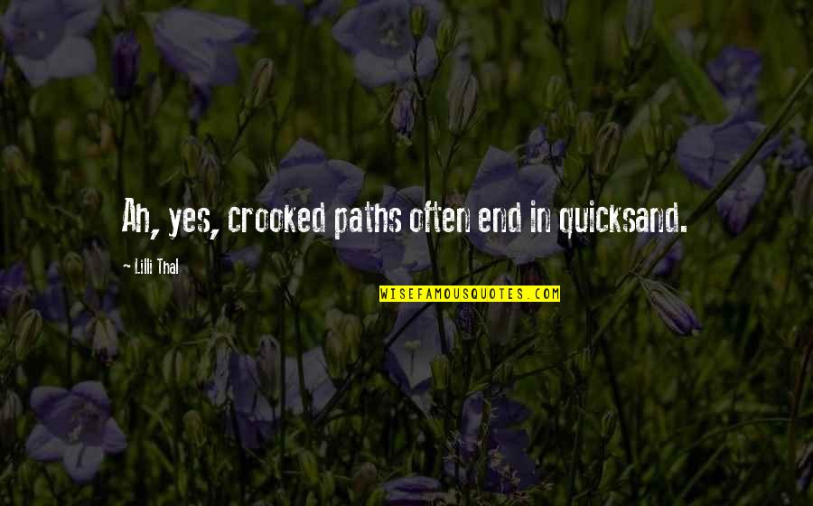 Zark Quotes By Lilli Thal: Ah, yes, crooked paths often end in quicksand. Zark Quotes By Lilli Thal: Ah, yes, crooked paths often end in quicksand.