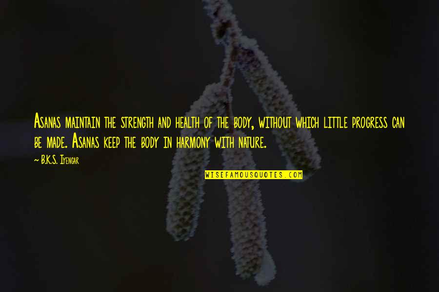 Zarko Ilic Quotes By B.K.S. Iyengar: Asanas maintain the strength and health of the