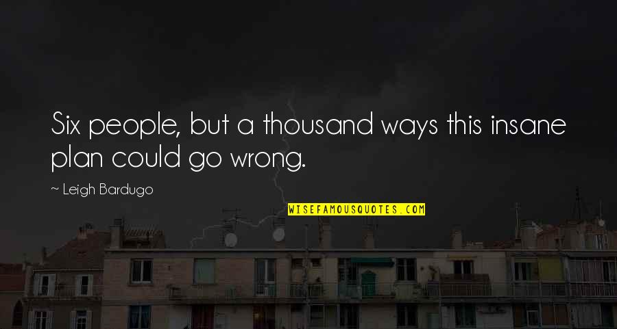 Zarko Ilic Quotes By Leigh Bardugo: Six people, but a thousand ways this insane Zarko Ilic Quotes By Leigh Bardugo: Six people, but a thousand ways this insane
