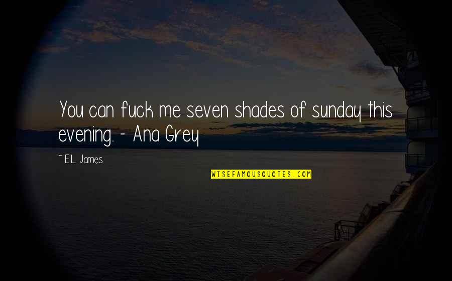 Zarkovacka Quotes By E.L. James: You can fuck me seven shades of sunday