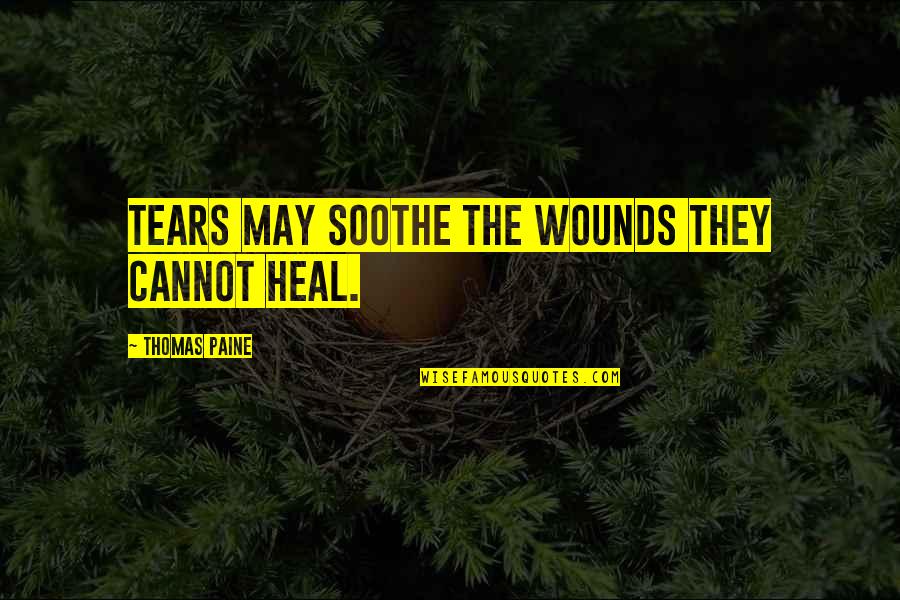 Zarkovic Helmcast Quotes By Thomas Paine: Tears may soothe the wounds they cannot heal.