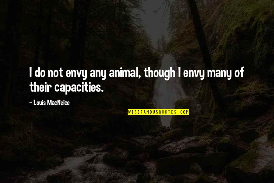 Zarkovich Quotes By Louis MacNeice: I do not envy any animal, though I