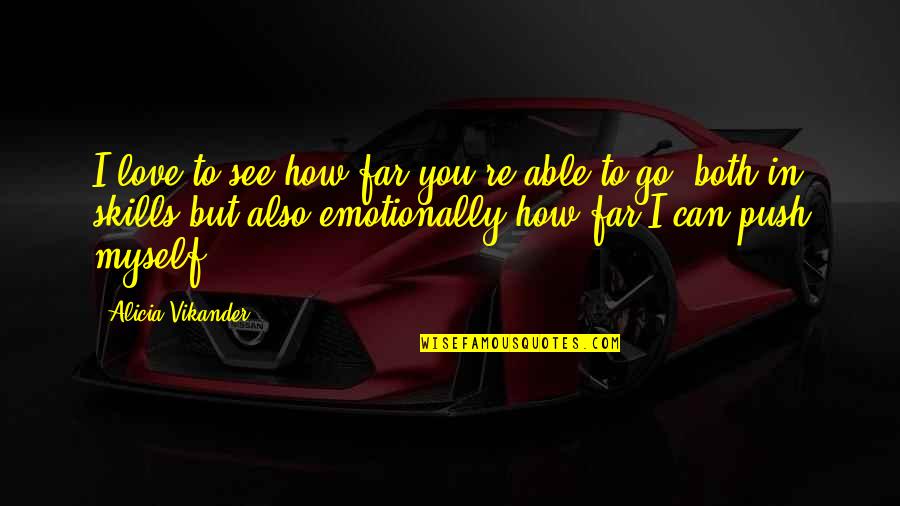 Zarkowski Crystals Quotes By Alicia Vikander: I love to see how far you're able Zarkowski Crystals Quotes By Alicia Vikander: I love to see how far you're able