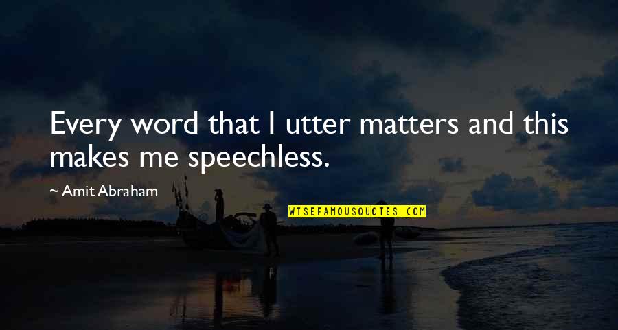Zarlarhartje Quotes By Amit Abraham: Every word that I utter matters and this