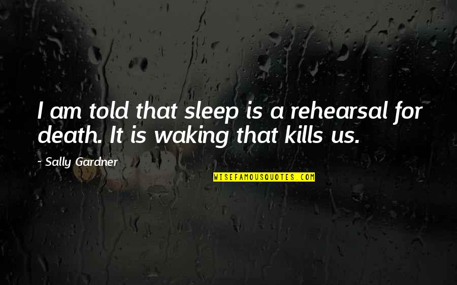 Zarlarswing Quotes By Sally Gardner: I am told that sleep is a rehearsal
