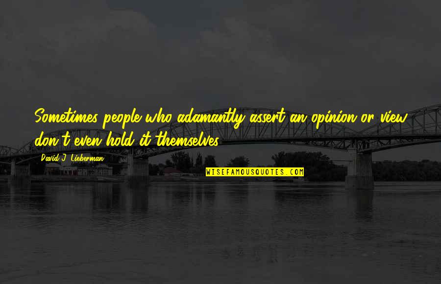 Zarlasht Ebadi Quotes By David J. Lieberman: Sometimes people who adamantly assert an opinion or