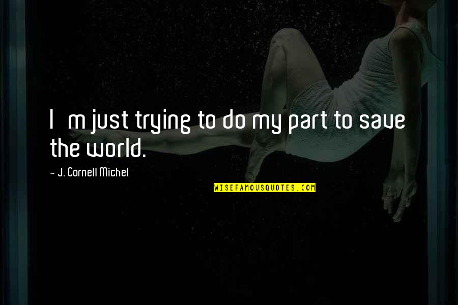 Zarlenga Industries Quotes By J. Cornell Michel: I'm just trying to do my part to Zarlenga Industries Quotes By J. Cornell Michel: I'm just trying to do my part to