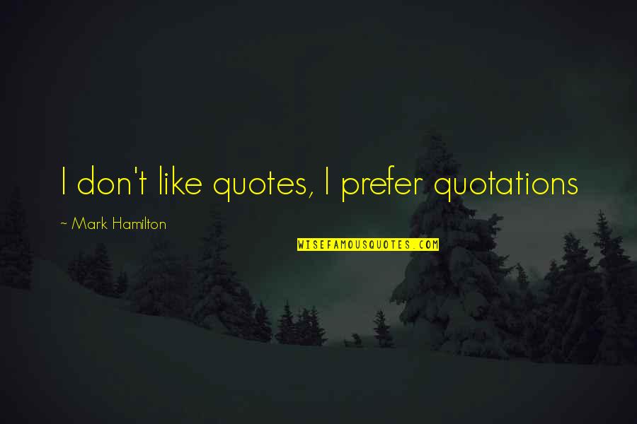 Zarlenga Industries Quotes By Mark Hamilton: I don't like quotes, I prefer quotations Zarlenga Industries Quotes By Mark Hamilton: I don't like quotes, I prefer quotations