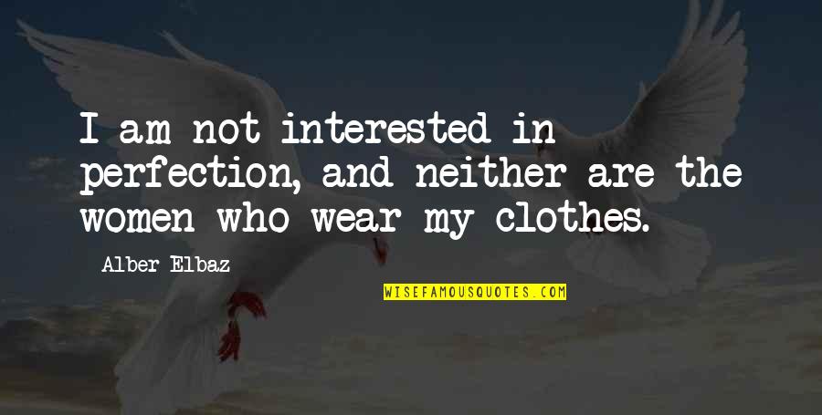 Zarlenga Seltzer Quotes By Alber Elbaz: I am not interested in perfection, and neither