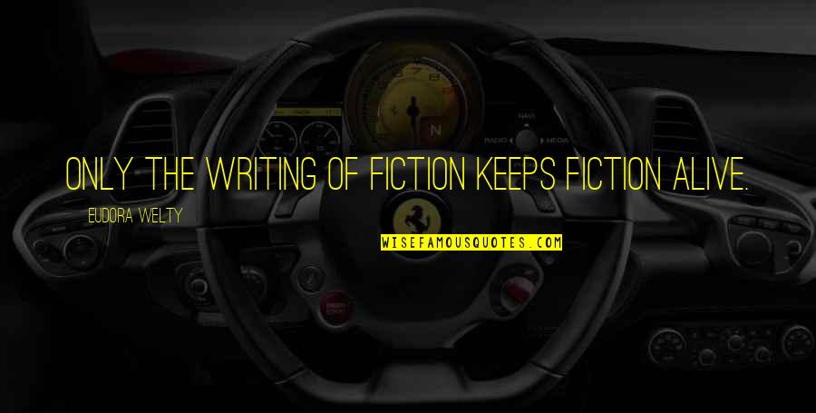 Zarlenga Seltzer Quotes By Eudora Welty: Only the writing of fiction keeps fiction alive. Zarlenga Seltzer Quotes By Eudora Welty: Only the writing of fiction keeps fiction alive.