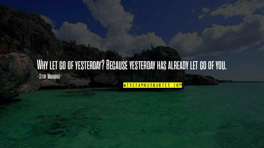 Zarna Garg Quotes By Steve Maraboli: Why let go of yesterday? Because yesterday has