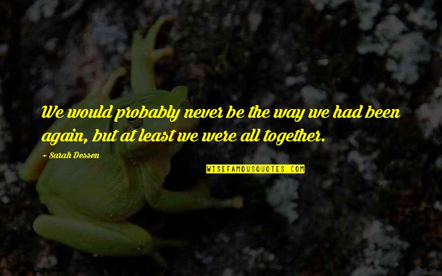 Zarnack Star Quotes By Sarah Dessen: We would probably never be the way we Zarnack Star Quotes By Sarah Dessen: We would probably never be the way we
