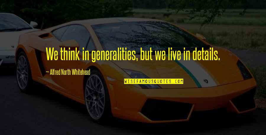 Zaroff Quotes By Alfred North Whitehead: We think in generalities, but we live in Zaroff Quotes By Alfred North Whitehead: We think in generalities, but we live in