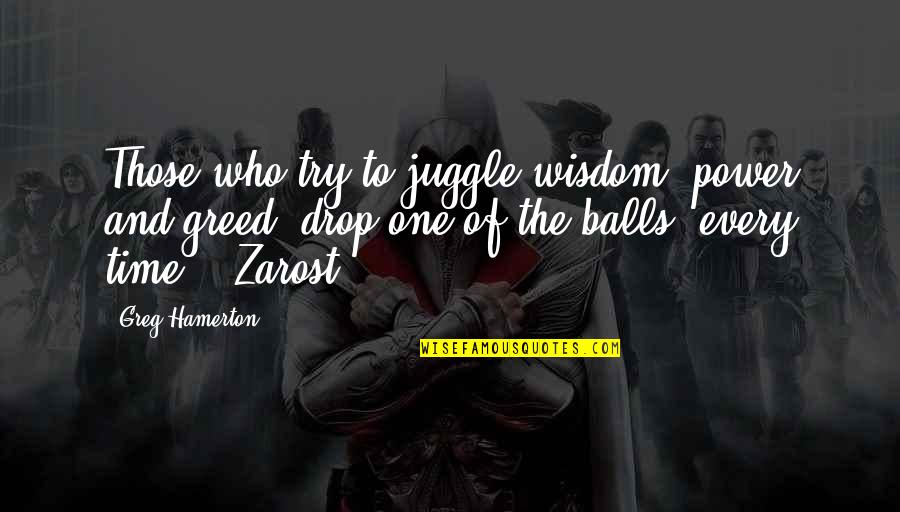 Zarost Quotes By Greg Hamerton: Those who try to juggle wisdom, power and