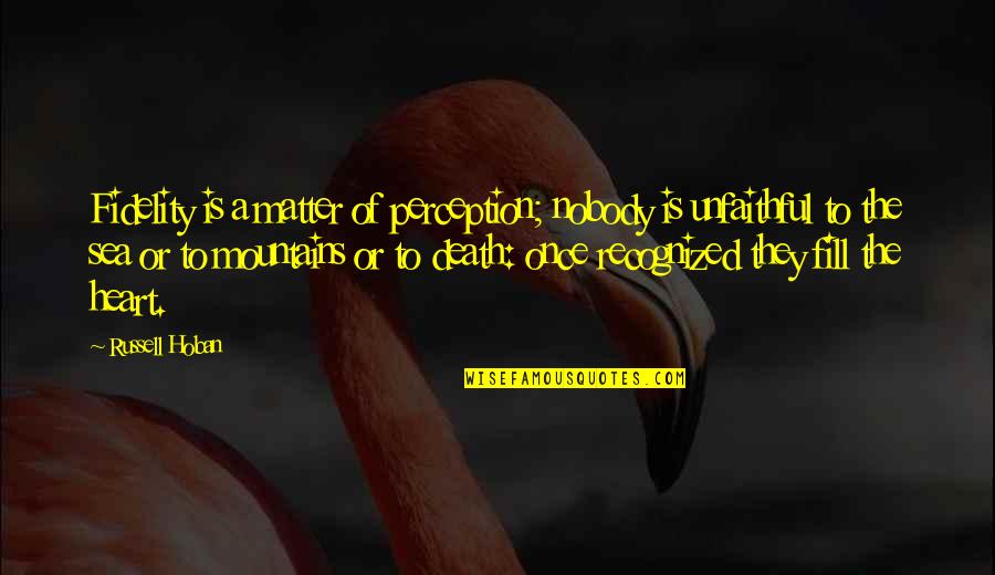 Zarouni Petroleum Quotes By Russell Hoban: Fidelity is a matter of perception; nobody is