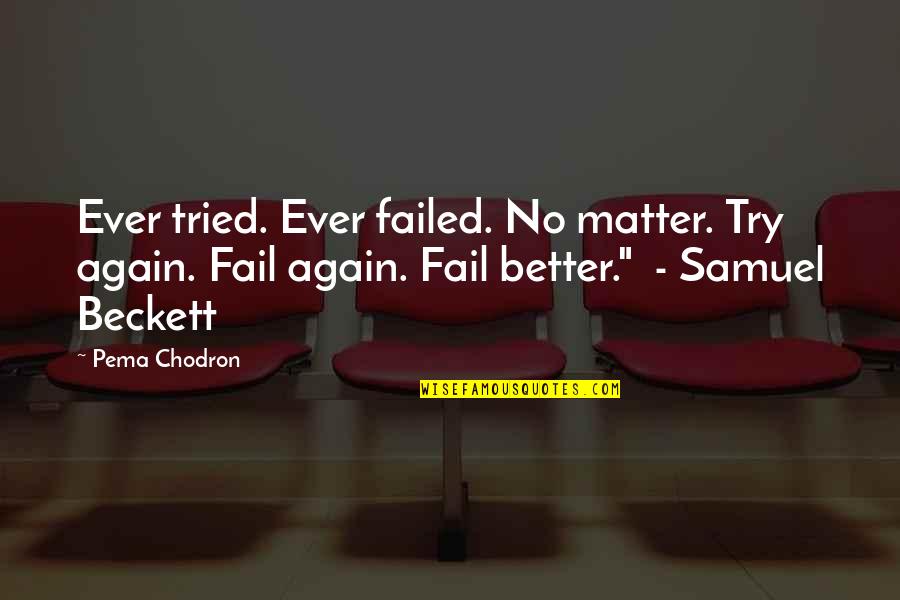 Zarpac Quotes By Pema Chodron: Ever tried. Ever failed. No matter. Try again.