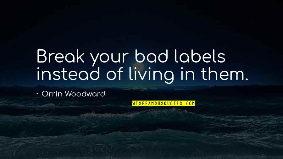 Zarpar Sinonimo Quotes By Orrin Woodward: Break your bad labels instead of living in