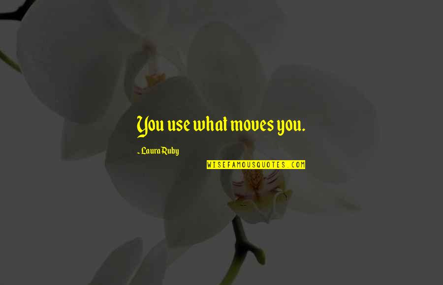 Zarpar Tequila Quotes By Laura Ruby: You use what moves you. Zarpar Tequila Quotes By Laura Ruby: You use what moves you.