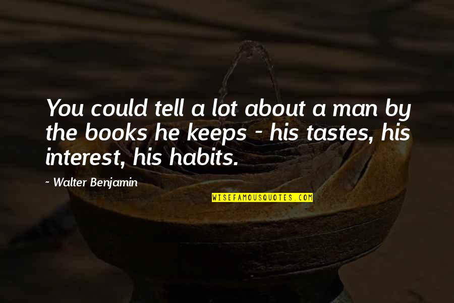 Zarpar Tequila Quotes By Walter Benjamin: You could tell a lot about a man