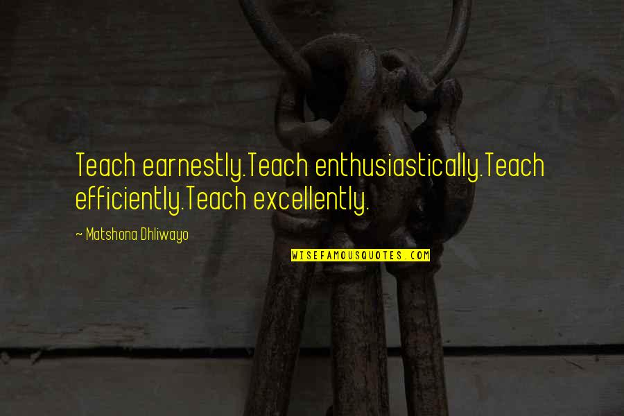 Zarpazo Los Condes Quotes By Matshona Dhliwayo: Teach earnestly.Teach enthusiastically.Teach efficiently.Teach excellently. Zarpazo Los Condes Quotes By Matshona Dhliwayo: Teach earnestly.Teach enthusiastically.Teach efficiently.Teach excellently.