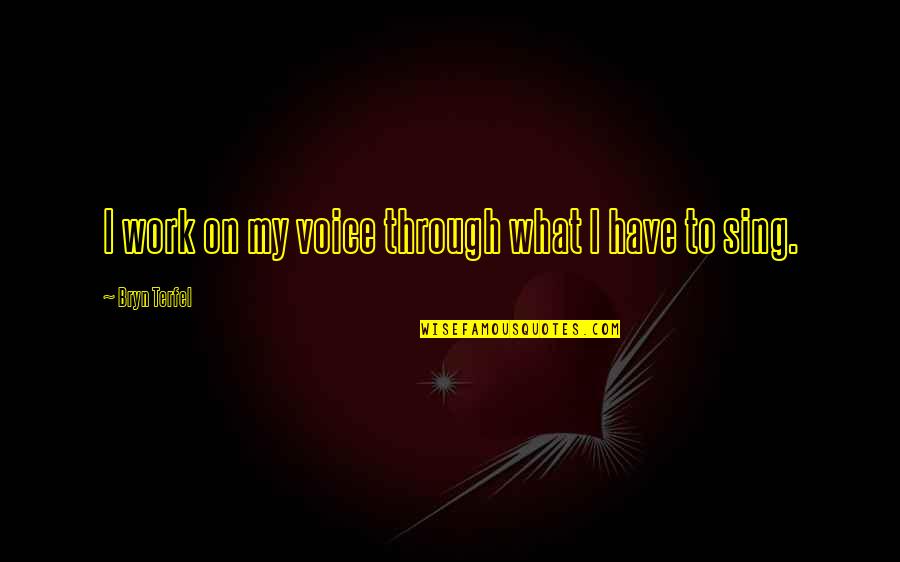Zarpellon Caseificio Quotes By Bryn Terfel: I work on my voice through what I Zarpellon Caseificio Quotes By Bryn Terfel: I work on my voice through what I