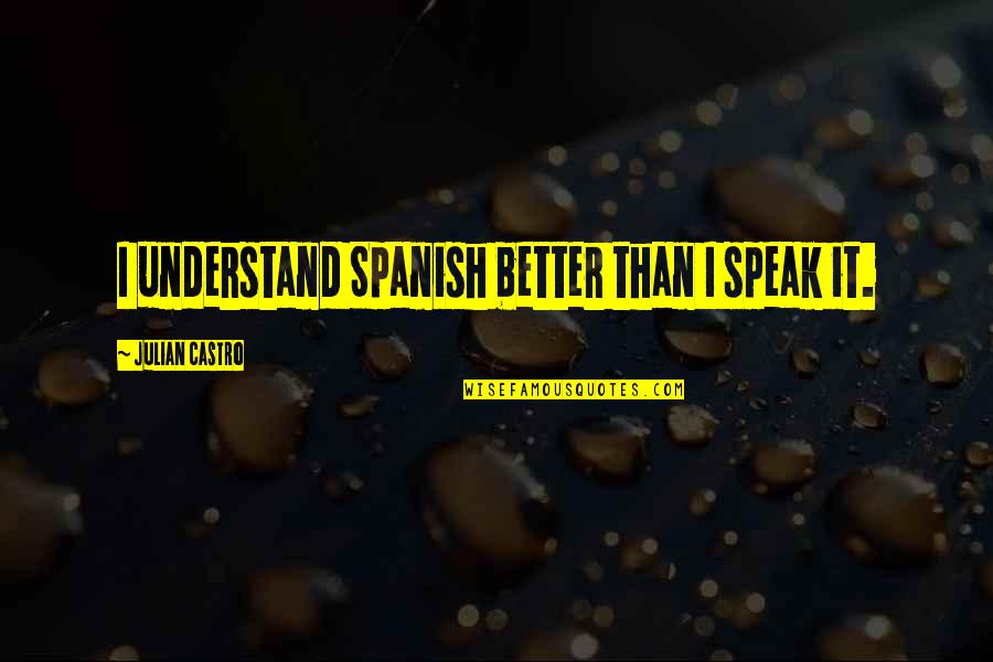 Zarpellon Caseificio Quotes By Julian Castro: I understand Spanish better than I speak it. Zarpellon Caseificio Quotes By Julian Castro: I understand Spanish better than I speak it.