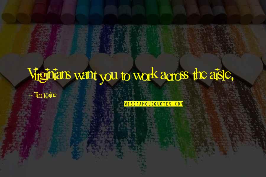 Zarpellon Caseificio Quotes By Tim Kaine: Virginians want you to work across the aisle. Zarpellon Caseificio Quotes By Tim Kaine: Virginians want you to work across the aisle.