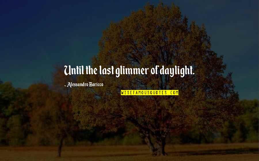 Zarpods Quotes By Alessandro Baricco: Until the last glimmer of daylight. Zarpods Quotes By Alessandro Baricco: Until the last glimmer of daylight.