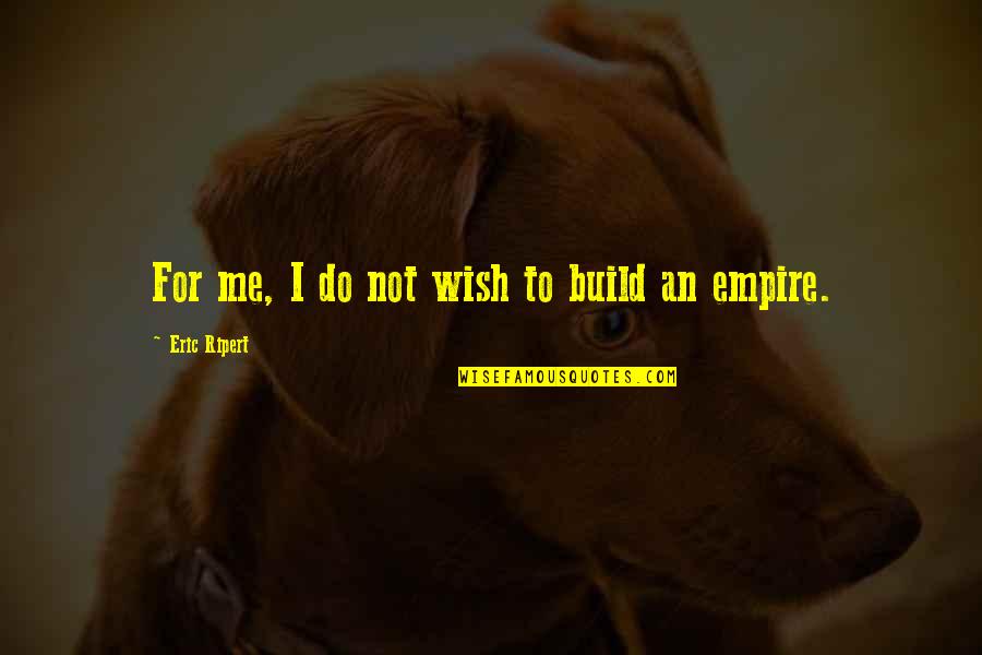 Zarpods Quotes By Eric Ripert: For me, I do not wish to build Zarpods Quotes By Eric Ripert: For me, I do not wish to build