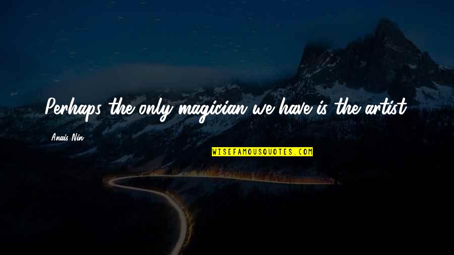 Zarpon Quotes By Anais Nin: Perhaps the only magician we have is the
