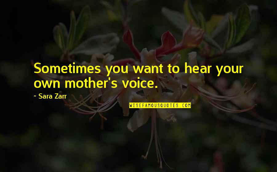 Zarr Quotes By Sara Zarr: Sometimes you want to hear your own mother's