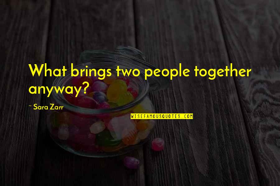 Zarr Quotes By Sara Zarr: What brings two people together anyway? Zarr Quotes By Sara Zarr: What brings two people together anyway?