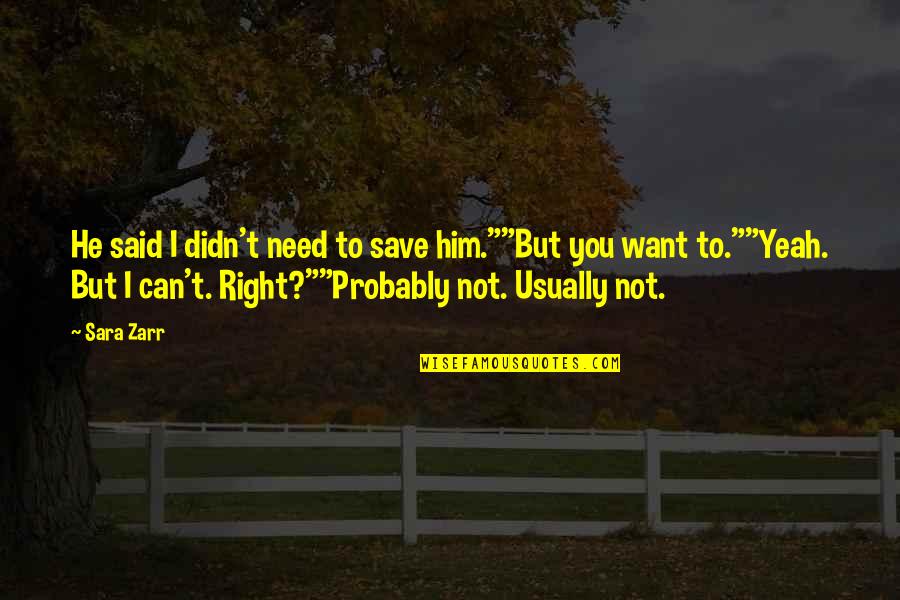 Zarr Quotes By Sara Zarr: He said I didn't need to save him.""But Zarr Quotes By Sara Zarr: He said I didn't need to save him.""But