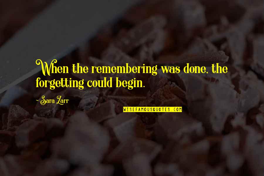 Zarr Quotes By Sara Zarr: When the remembering was done, the forgetting could
