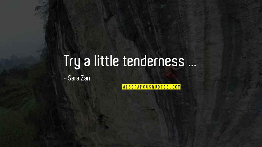 Zarr Quotes By Sara Zarr: Try a little tenderness ...
