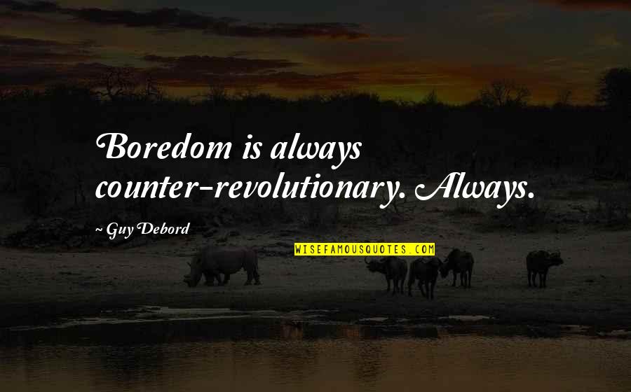 Zarrillo Family New York Quotes By Guy Debord: Boredom is always counter-revolutionary. Always.
