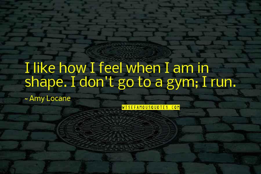 Zarrow Center Quotes By Amy Locane: I like how I feel when I am
