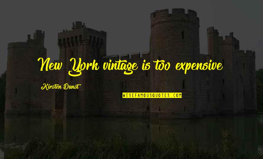 Zarrow Center Quotes By Kirsten Dunst: New York vintage is too expensive! Zarrow Center Quotes By Kirsten Dunst: New York vintage is too expensive!