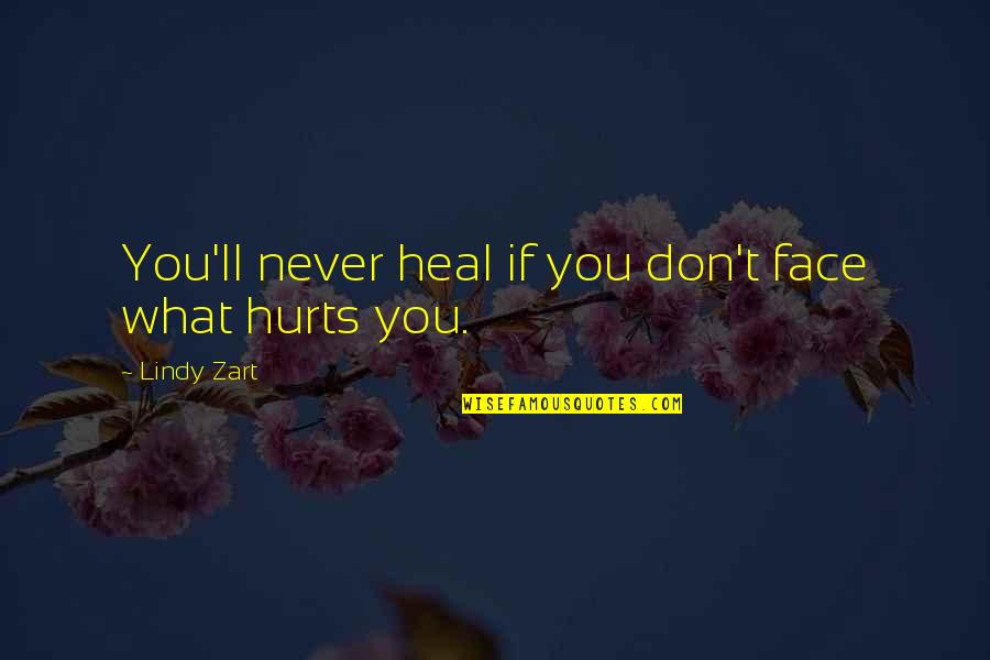 Zart Quotes By Lindy Zart: You'll never heal if you don't face what