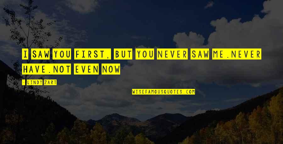 Zart Quotes By Lindy Zart: I saw you first, but you never saw