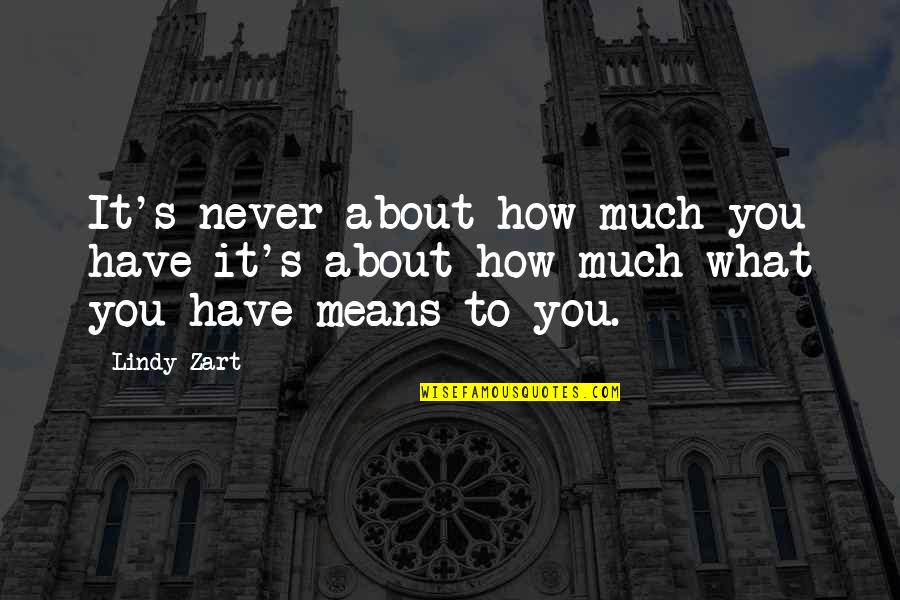 Zart Quotes By Lindy Zart: It's never about how much you have-it's about
