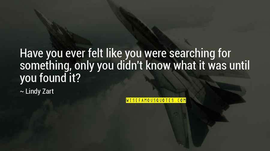 Zart Quotes By Lindy Zart: Have you ever felt like you were searching