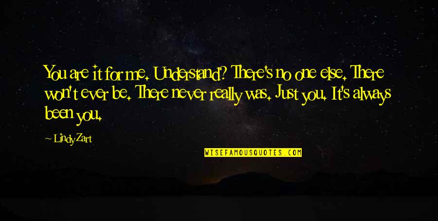 Zart Quotes By Lindy Zart: You are it for me. Understand? There's no
