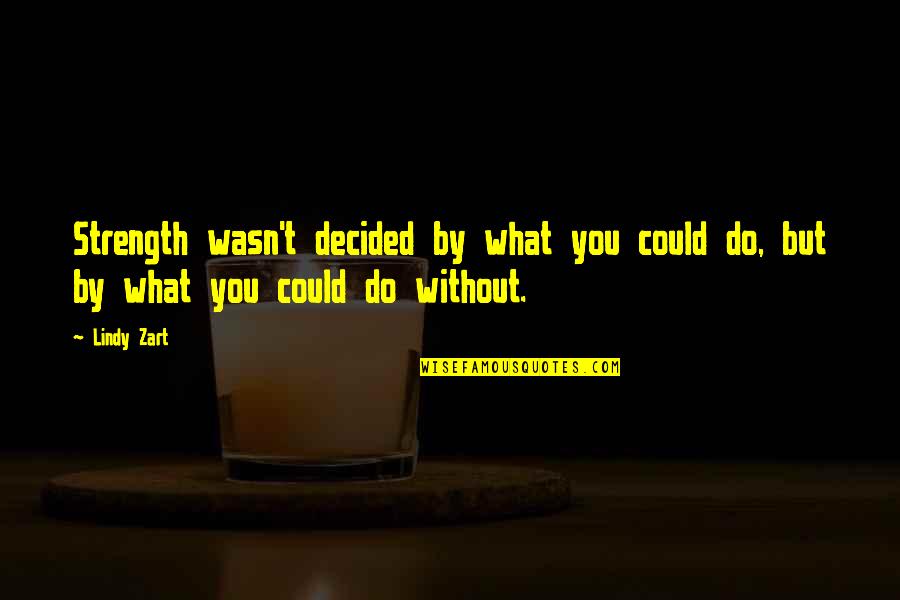 Zart Quotes By Lindy Zart: Strength wasn't decided by what you could do,