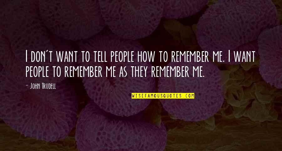 Zartaj Quotes By John Trudell: I don't want to tell people how to
