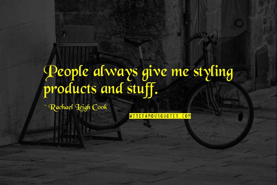 Zarten Para Quotes By Rachael Leigh Cook: People always give me styling products and stuff. Zarten Para Quotes By Rachael Leigh Cook: People always give me styling products and stuff.