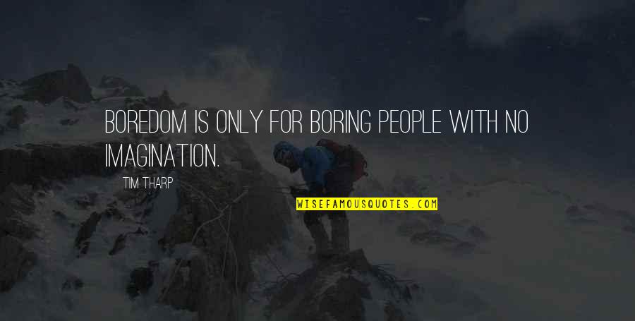 Zarten Quotes By Tim Tharp: Boredom is only for boring people with no