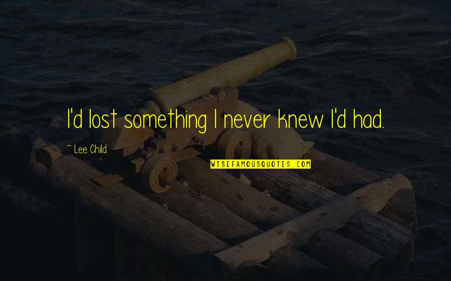 Zarthan Quotes By Lee Child: I'd lost something I never knew I'd had. Zarthan Quotes By Lee Child: I'd lost something I never knew I'd had.
